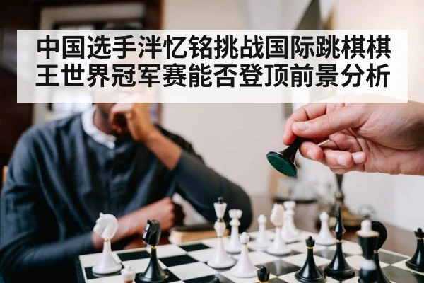 中国选手泮忆铭挑战国际跳棋棋王世界冠军赛能否登顶前景分析